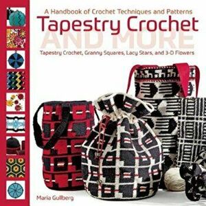 Tapestry Crochet and More: A Handbook of Crochet Techniques and Patterns, Hardcover - Maria Gullberg imagine