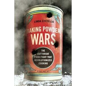Baking Powder Wars: The Cutthroat Food Fight That Revolutionized Cooking, Paperback - Linda Civitello imagine