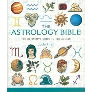 The Astrology Bible: The Definitive Guide to the Zodiac, Paperback - Judy Hall imagine