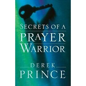 Secrets of a Prayer Warrior, Paperback - Derek Prince imagine