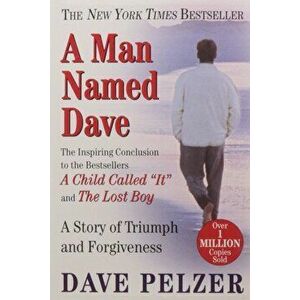 A Man Named Dave: A Story of Triumph and Forgiveness, Paperback - Dave Pelzer imagine