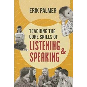 Teaching the Core Skills of Listening and Speaking, Paperback - Erik Palmer imagine
