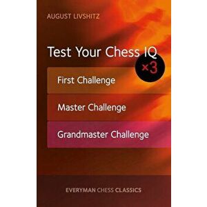 Test Your Chess IQ: First Challenge, Master Challenge, Grandmaster Challenge, Paperback - August Livshitz imagine