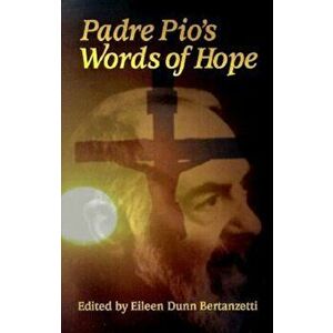 Padre Pio's Words of Hope, Paperback - Eileen Dunn Bertanzetti imagine