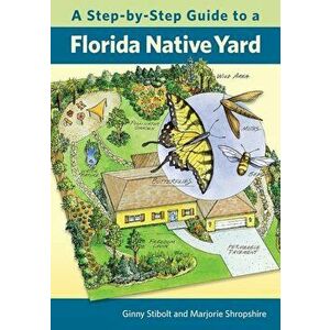 A Step-By-Step Guide to a Florida Native Yard, Paperback - Ginny Stibolt imagine