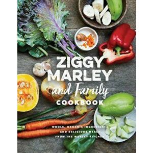 Ziggy Marley and Family Cookbook: Delicious Meals Made with Whole, Organic Ingredients from the Marley Kitchen, Hardcover - Ziggy Marley imagine