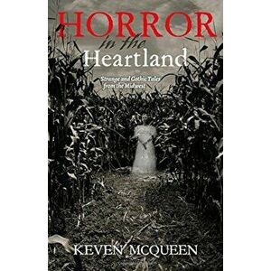 Horror in the Heartland: Strange and Gothic Tales from the Midwest, Paperback - Keven D. McQueen imagine