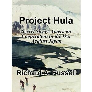 Project Hula: Secret Soviet-American Cooperation in the War Against Japan, Paperback - Richard A. Russell imagine