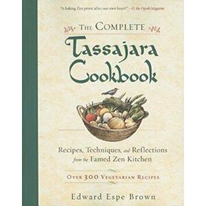 The Complete Tassajara Cookbook: Recipes, Techniques, and Reflections from the Famed Zen Kitchen, Paperback - Edward Espe Brown imagine