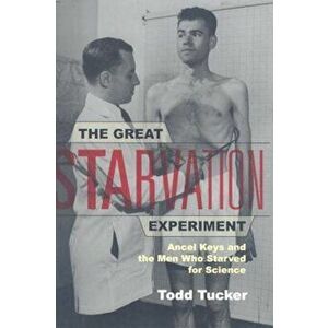 The Great Starvation Experiment: Ancel Keys and the Men Who Starved for Science, Paperback - Todd Tucker imagine