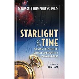 Starlight and Time: Solving the Puzzle of Distant Starlight in a Young Universe, Paperback - Russell Humphreys imagine