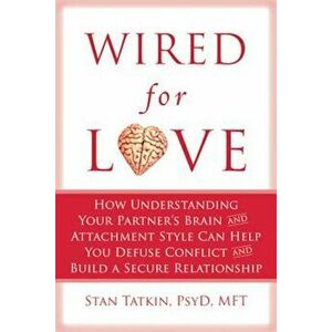 Wired for Love: How Understanding Your Partner's Brain and Attachment Style Can Help You Defuse Conflict and Build a Secure Relationsh, Paperback - St imagine