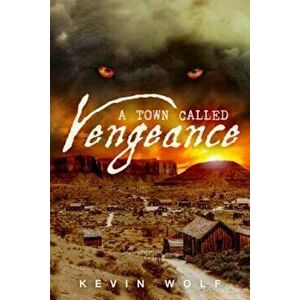 A Town Called Vengeance, Paperback - Kevin Wolf imagine