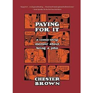 Paying for It: A Comic-Strip Memoir about Being a John, Paperback - Chester Brown imagine