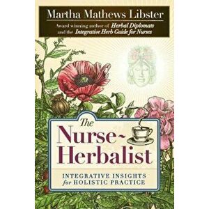 The Nurse-Herbalist: Integrative Insights for Holistic Practice, Paperback - Martha Mathews Libster imagine