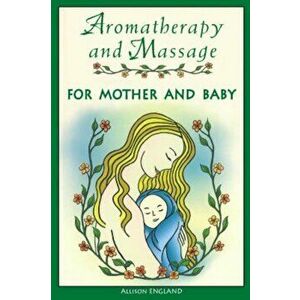 Aromatherapy and Massage for Mother and Baby, Paperback - Allison England imagine