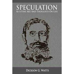 Speculation as a Fine Art and Thoughts on Life, Paperback - Dickson G. Watts imagine