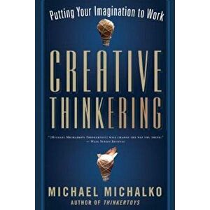 Creative Thinkering: Putting Your Imagination to Work, Paperback - Michael Michalko imagine