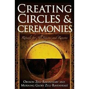 Creating Circles & Ceremonies: Rituals for All Seasons and Reasons, Paperback - Oberon Zell-Ravenheart imagine