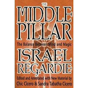 The Middle Pillar: The Balance Between Mind and Magic: Formerly the Middle Pillar, Paperback - Israel Regardie imagine