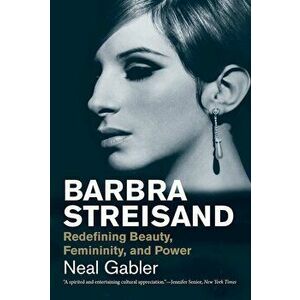 Barbra Streisand: Redefining Beauty, Femininity, and Power, Paperback - Neal Gabler imagine