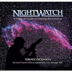 Nightwatch: A Practical Guide to Viewing the Universe, Hardcover - Terence Dickinson imagine