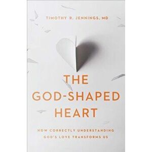 The God-Shaped Heart: How Correctly Understanding God's Love Transforms Us, Paperback - Timothy R. Jennings imagine