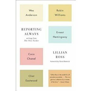 Reporting Always: Writings from the New Yorker, Paperback - Lillian Ross imagine