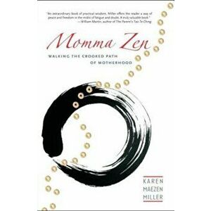 Momma Zen: Walking the Crooked Path of Motherhood, Paperback - Karen Maezen Miller imagine