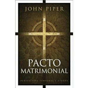 Pacto Matrimonial: Perspectiva Temporal y Eterna = This Momentary Marriage, Paperback - John Piper imagine