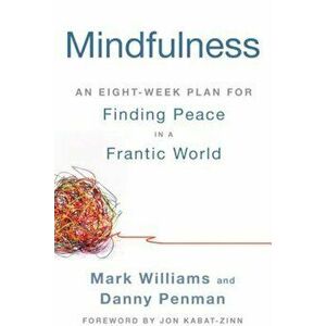 Mindfulness: An Eight-Week Plan for Finding Peace in a Frantic World, Paperback - Mark Williams imagine