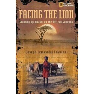 Facing the Lion: Growing Up Maasai on the African Savanna, Paperback - Joseph Lemasolai Lekuton imagine