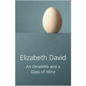 Omelette and a Glass of Wine, Hardcover - Elizabeth David imagine