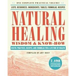 Natural Healing Wisdom & Know How: Useful Practices, Recipes, and Formulas for a Lifetime of Health, Paperback - Amy Rost imagine