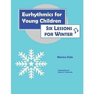 Eurhythmics for Young Children: Six Lessons for Winter, Paperback - Monica Dale imagine