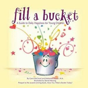 Fill a Bucket: A Guide to Daily Happiness for Young Children, Paperback - Carol McCloud imagine