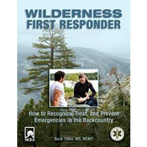 Wilderness First Responder: How to Recognize, Treat, and Prevent Emergencies in the Backcountry, Paperback - Buck Tilton imagine