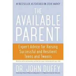 The Available Parent: Expert Advice for Raising Successful and Resilient Teens and Tweens, Paperback - John Duffy imagine