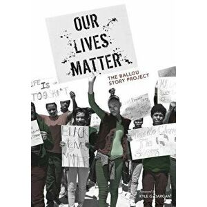 Our Lives Matter: The Ballou Story Project, Paperback - Ballou High School Writers imagine