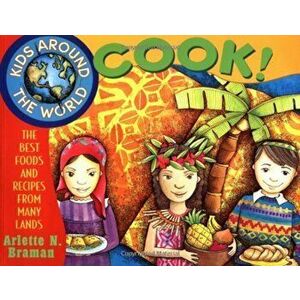 Kids Around the World Cook!: The Best Foods and Recipes from Many Lands, Paperback - Arlette N. Braman imagine