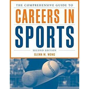 The Comprehensive Guide to Careers in Sports, Paperback - Glenn M. Wong imagine