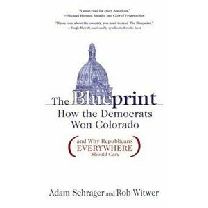 The Blueprint: How the Democrats Won Colorado (and Why Republicans Everywhere Should Care), Paperback - Adam Schrager imagine