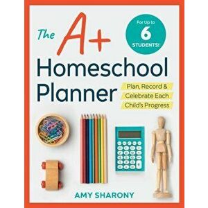 The A+ Homeschool Planner: Plan, Record, and Celebrate Each Child's Progress, Paperback - Amy Sharony imagine