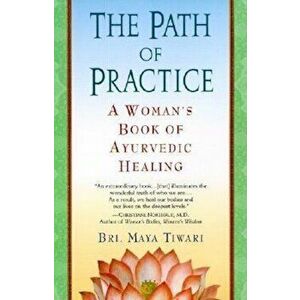The Path of Practice: A Woman's Book of Ayurvedic Healing, Paperback - Bri Maya Tiwari imagine
