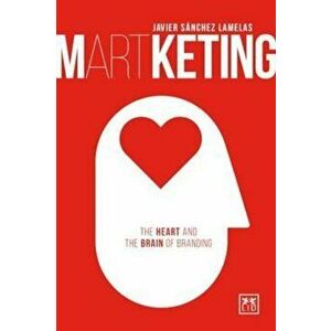 Martketing: The Heart and Brain of Branding, Paperback - Javier Sanchez Lamelas imagine