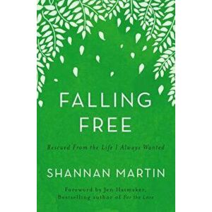 Falling Free: Rescued from the Life I Always Wanted, Paperback - Shannan Martin imagine