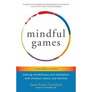 Mindful Games: Sharing Mindfulness and Meditation with Children, Teens, and Families, Paperback - Susan Kaiser Greenland imagine