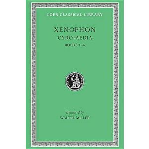 Cyropaedia, Volume I Books 1-4, Hardcover - Xenophon imagine