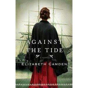 Against the Tide, Paperback - Elizabeth Camden imagine
