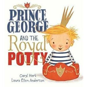 Prince George and the Royal Potty, Paperback - Caryl Hart imagine
